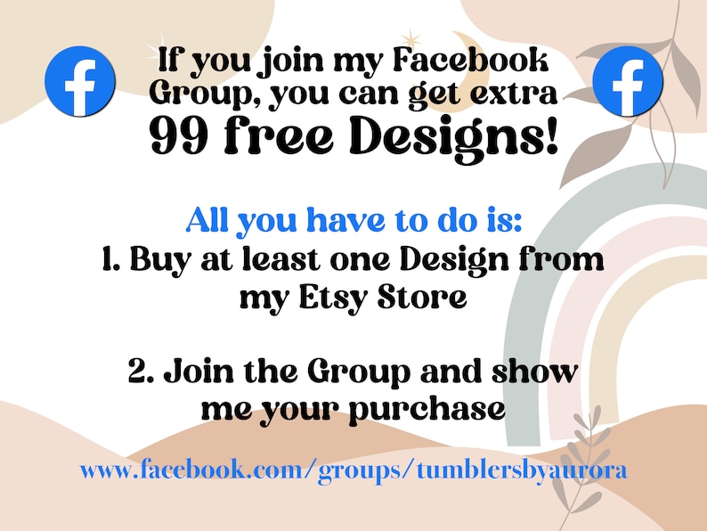 May include: A graphic with a rainbow background and the text "If you join my Facebook Group, you can get extra 99 free Designs! All you have to do is: 1. Buy at least one Design from my Etsy Store 2. Join the Group and show me your purchase www.facebook.com/groups/tumblersbyaurora"