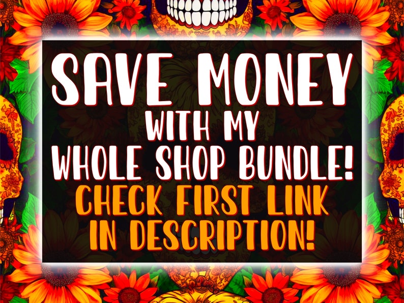 Op de afbeelding: Een zwart-witte afbeelding met een witte rand, met de tekst "SAVE MONEY WITH MY WHOLE SHOP BUNDLE! CHECK FIRST LINK IN DESCRIPTION!" op een achtergrond van kleurrijke bloemen en schedels.