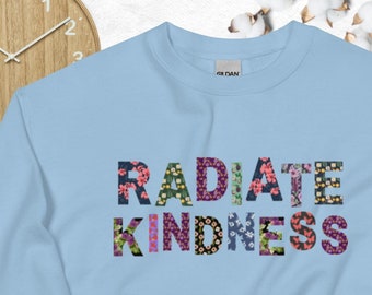 Radiate Kindness Floral Sweater | Custom Apparel | Trendy & Comfy | Unique Gift for Him/Her