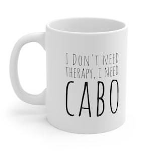 I Don&#39;t Need Therapy, Cabo San Lucas Gift, Cabo San Lucas Mug, Girls Trip, Mexico Souvenir, Cabo San Lucas Bachelorette Party, Cabo Wabo