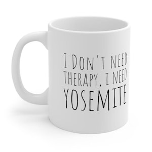 Yosemite Mug, Yosemite Gift, I Don't Need Therapy, Camping Mug, Mountain Coffee Cup, Gift For Camper, Yosemite National Park, Hiking Mug