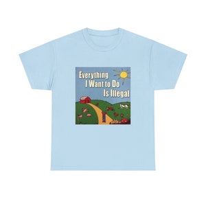 Everything I Want To Do Is Illegal Meme T-shirt, funny, gag gift, farm, crimes, illegal, back the blue