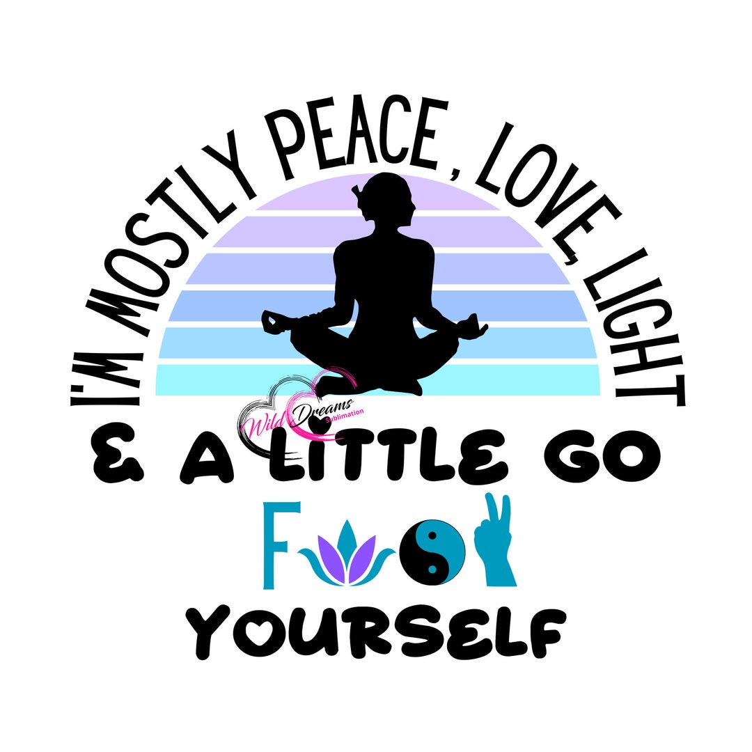 I'm Mostly Peace Love and Light and a Little Go F Yourself PNG High