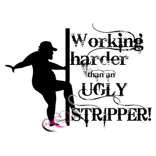 Working Harder than an Ugly Stripper PNG instant download