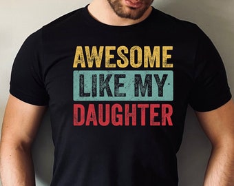 Funny Shirt for Men, Awesome Like My Daughter, Dad Gift from Daughter, Anniversary Gift, Father's Day Gift