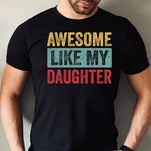 Funny Shirt for Men, Awesome Like My Daughter, Dad Gift from Daughter, Anniversary Gift, Father&#39;s Day Gift