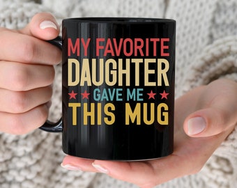 Favorite Daughter Gave Me This Mug, Funny Dad Gift