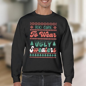 Too Cute To wear Ugly Sweaters Ugly Christmas Sweater, Crewneck Christmas Sweatshirt, Fast Delivery - Happy Holidays Ugly Christmas Sweater