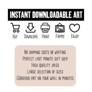May include: Instant downloadable art. Buy, download, print, frame, and enjoy. No shipping costs or waiting. Perfect last minute gift idea. High quality JPEGs. Large selection of sizes. Gorgeous art on your wall in minutes.