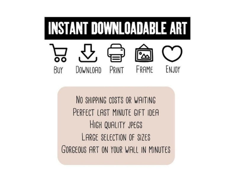 May include: Instant downloadable art. Buy, download, print, frame, and enjoy. No shipping costs or waiting. Perfect last minute gift idea. High quality JPEGs. Large selection of sizes. Gorgeous art on your wall in minutes.