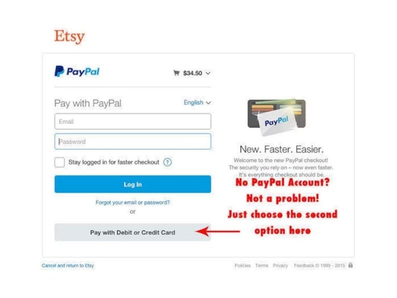 May include: Screenshot of an Etsy checkout page with a PayPal logo and the option to pay with PayPal or with a debit or credit card. The text "New. Faster. Easier." is displayed with the message "No PayPal Account? Not a problem! Just choose the second option here."