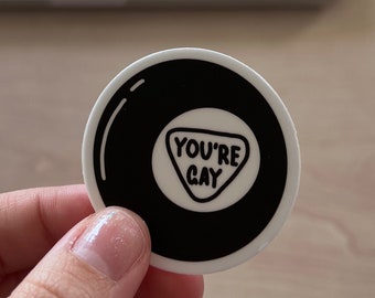 You're Gay Magic 8 Ball / Vinyl Sticker