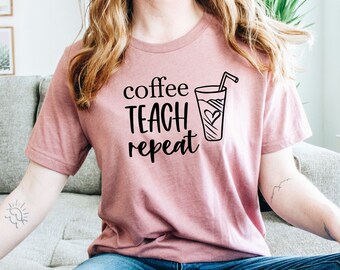 Coffee Teach Repeat shirt, coffee and Teacher Shirts, Funny Teacher Shirt, Cute shirt for teacher,Gift for Teacher Appreciation