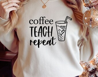 Coffee Teach Repeat sweat shirt, coffee and Teacher sweatshirts, Funny Teacher Shirt, Cute shirt for teacher,Gift for Teacher Appreciation