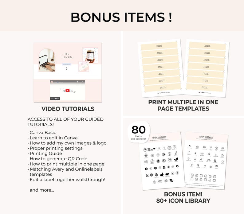 May include: A pink and white graphic with the text "BONUS ITEMS!" and images of video tutorials, printable templates, and an icon library. The text "VIDEO TUTORIALS" is in a black font. The text "PRINT MULTIPLE IN ONE PAGE TEMPLATES" is in a black font. The text "BONUS ITEM! 80+ ICON LIBRARY" is in a black font. The text "80 icons and counting" is in a black font.