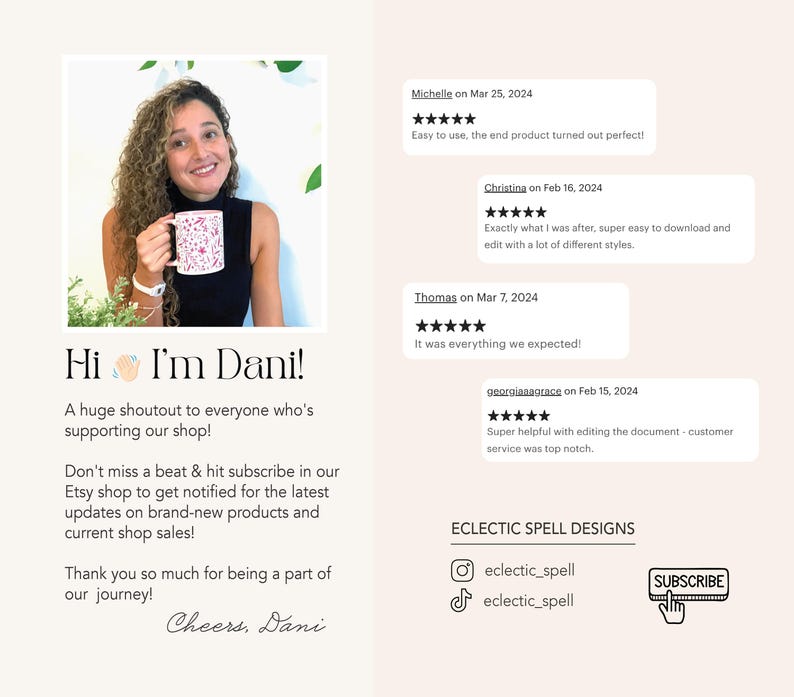 May include: A woman holding a mug with a floral pattern. The text "Hi I'm Dani!" is written in a handwritten font. The text "A huge shoutout to everyone who's supporting our shop!" is written below the woman's image. The text "Don't miss a beat & hit subscribe in our Etsy shop to get notified for the latest updates on brand-new products and current shop sales!" is written below the previous text. The text "Thank you so much for being a part of our journey!" is written below the previous text. The text "Cheers, Dani" is written in a handwritten font below the previous text. The text "ECLECTIC SPELL DESIGNS" is written in a bold font. The text "eclectic_spell" is written below the previous text. The text "eclectic_spell" is written below the previous text. The text "SUBSCRIBE" is written in a bold font. A hand with a pointing finger is drawn next to the text "SUBSCRIBE".