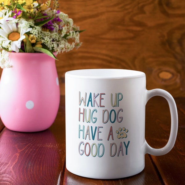 Wake Up Hug A Dog Have A Good Day Ceramic Mug 15oz | Doggo Mom Dad Gift | Pet Lover Cup