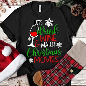 Let&#39;s Drink Wine and Watch Christmas Movies SVG, DXF, Eps and Png - Christmas Shirt for cutting machines and Sublimation, Iron On Transfers