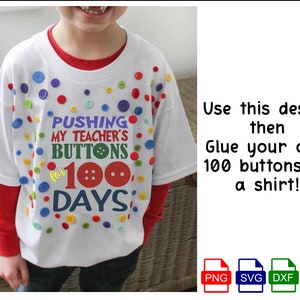 Puede incluir: Una camiseta blanca con botones coloridos, con el texto "PUSHING MY TEACHER'S BUTTONS for 100 DAYS." El dise&ntilde;o anima a a&ntilde;adir 100 botones. Incluye iconos de formatos de archivo PNG, SVG, DXF y EPS.