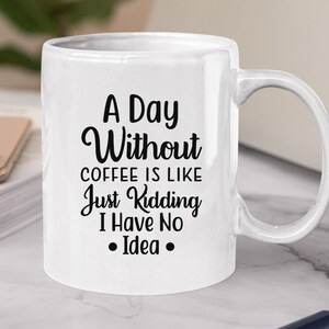 Può includere: Tazza da caffè in ceramica bianca con una citazione umoristica nera: "A Day Without Coffee Is Like Just Kidding I Have No Idea." La tazza ha un manico curvo ed è adatta per bevande calde. Per gli amanti del caffè.