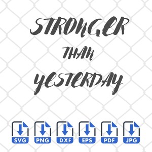Stronger Than Yesterday - SVG, PNG, EPS, dxf, Digital Cut File, Cricut Maker, Silhouette Cameo 4