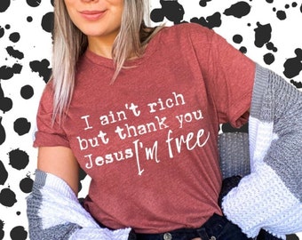 I Ain't Rich But Thank You Jesus I'm Free T-Shirt - Unisex Soft Crewneck