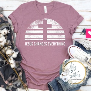 Jesus Changes Everything  T-Shirt | Christian | Jesus | Heart | Love | T-shirt | Soft | Gift | Custom Shirt | Unisex | Personalize | Holiday