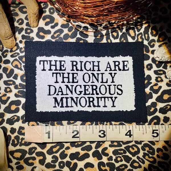 The rich are the only dangerous minority sew on patch. for progressive punk battle vests, leftist crusty jackets, horror goth backpacks