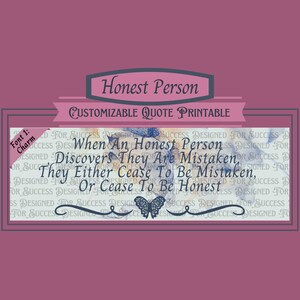 May include: A printable quote with a butterfly design. The quote reads "When an honest person discovers they are mistaken, they either cease to be mistaken, or cease to be honest."