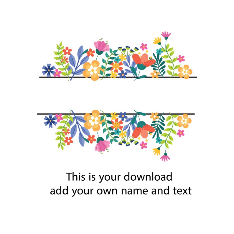May include: A digital illustration of a floral border with colorful flowers and leaves. The text "This is your download add your own name and text" is below the border.