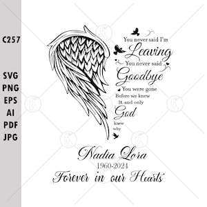 May include: Black and white graphic design of an angel wing with the text "You never said I'm Leaving You never said Goodbye You were gone Before we knew It. and only God knew why Nadia Lora 1960-2024 Forever in our Hearts"