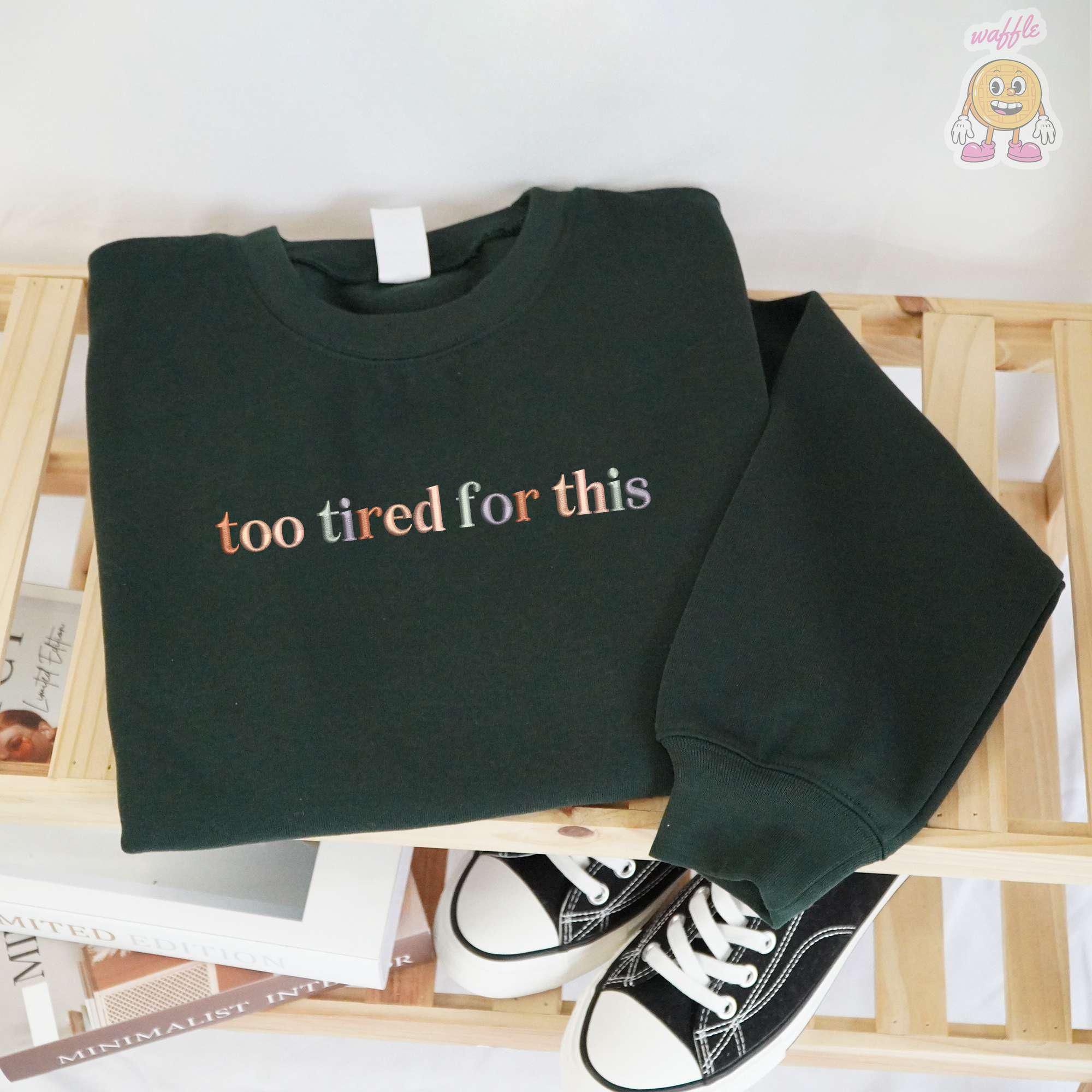 EMBROIDERED Too Tired For This Sweatshirt, Retro Trendy Shirt, Sarcastic Hoodie, Funny Sweatshirt, Gift for Tired, Mothers Day Shirts
