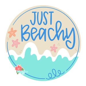 May include: A round graphic with the words "JUST Beachy" in blue script. The design includes a light tan background with sand and starfish, blue waves, and a turquoise lower section. A small flower is in the lower left corner.