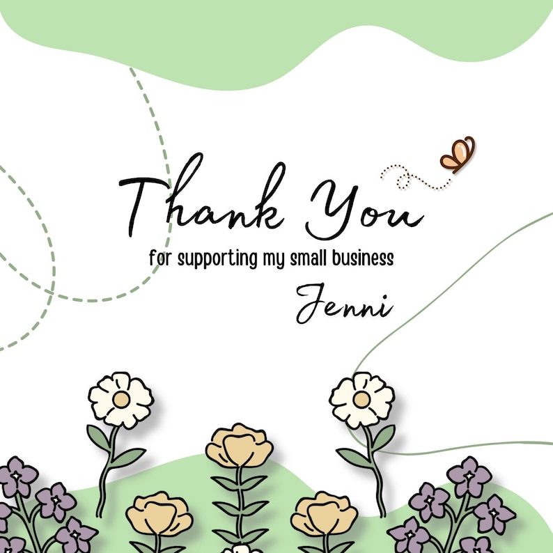 May include: A white card featuring the text Thank You for supporting my small business Jenni in black script and sans-serif fonts. The design includes light green abstract shapes, a small brown butterfly, and a bottom border of flowers.