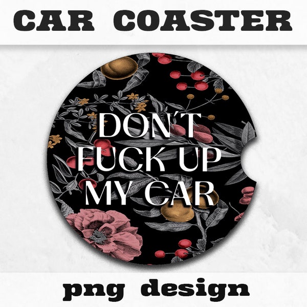 Don't fuck up my designs Car Coaster png, Car accessory, Car coasters PNG, gifts for him or gifts for her, Car cup coasters Instant download