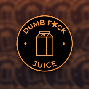 Dumb F*ck Juice Sticker (Not Censored) (Waterproof Vinyl Sticker)