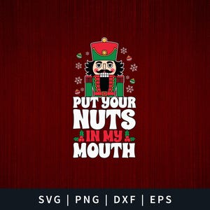 May include: A red and green Christmas nutcracker with a white beard and mustache. The nutcracker is holding a red and green candy cane. The text "Put your nuts in my mouth" is written below the nutcracker.