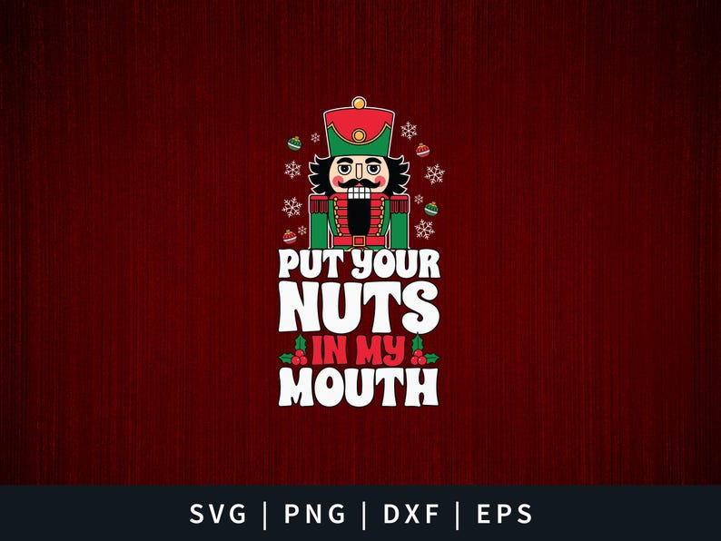 May include: A red and green Christmas nutcracker with a white beard and mustache. The nutcracker is holding a red and green candy cane. The text "Put your nuts in my mouth" is written below the nutcracker.