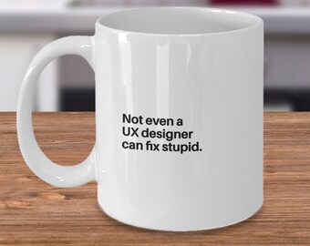 Funny UX designer Coffee mug - UX designer gift mug - UX designer fix stupid
