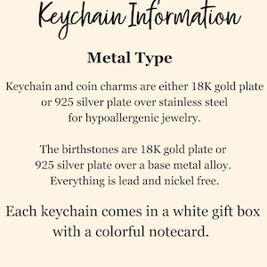 Puede incluir: Informaci&oacute;n sobre el llavero: Tipo de metal. Los llaveros y los dijes de monedas son de placa de oro de 18K o de placa de plata 925 sobre acero inoxidable para joyer&iacute;a hipoalerg&eacute;nica. Las piedras de nacimiento son de placa de oro de 18K o de placa de plata 925 sobre una aleaci&oacute;n de metal base. Todo es libre de plomo y n&iacute;quel. Cada llavero viene en una caja de regalo blanca con una tarjeta de felicitaci&oacute;n colorida.