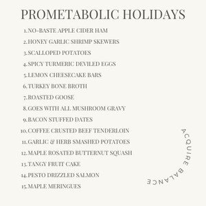 May include: A list of 15 holiday food ideas with the title "Prometabolic Holidays". The list includes dishes like no-baste apple cider ham, honey garlic shrimp skewers, and maple meringues.