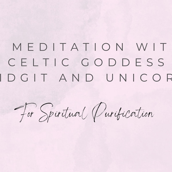 A Meditation with Celtic Goddess Bridgit and Unicorns | For Spiritual Purification, designed for healing at the deep level of the soul.