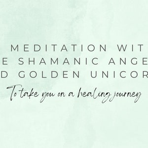 May include: A light blue watercolor background with the text "A MEDITATION WITH THE SHAMANIC ANGELS AND GOLDEN UNICORNS To take you on a healing journey" in black text.
