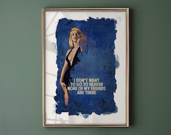May include: Framed art print featuring a vintage-style illustration of a woman in a black dress against a blue background. The print includes the text: "I DON'T WANT TO GO TO HEAVEN NONE OF MY FRIENDS ARE THERE."