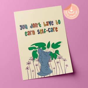May include: A yellow printable card with the text "you don't have to earn self-care" in rainbow colors. The card features a line drawing of a plant in a blue vase shaped like a face.