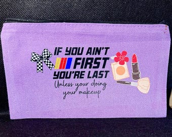If you aint first your last..Unless your doing your makeup | Makeup Pouch | Race Day | Makeup Bag | Toiletry Bag | Multipurpose Bag