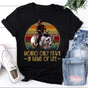 Mongo Only Pawn In Game Of Life T-Shirt, Blazing Saddles Shirt, Cowboy Shirt, 70s Movies Shirt