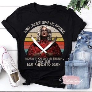 Madea Lord Please Give Me Patience I May Just Beat To Death T-Shirt, Madea Shirt, Tyler Perry Shirt