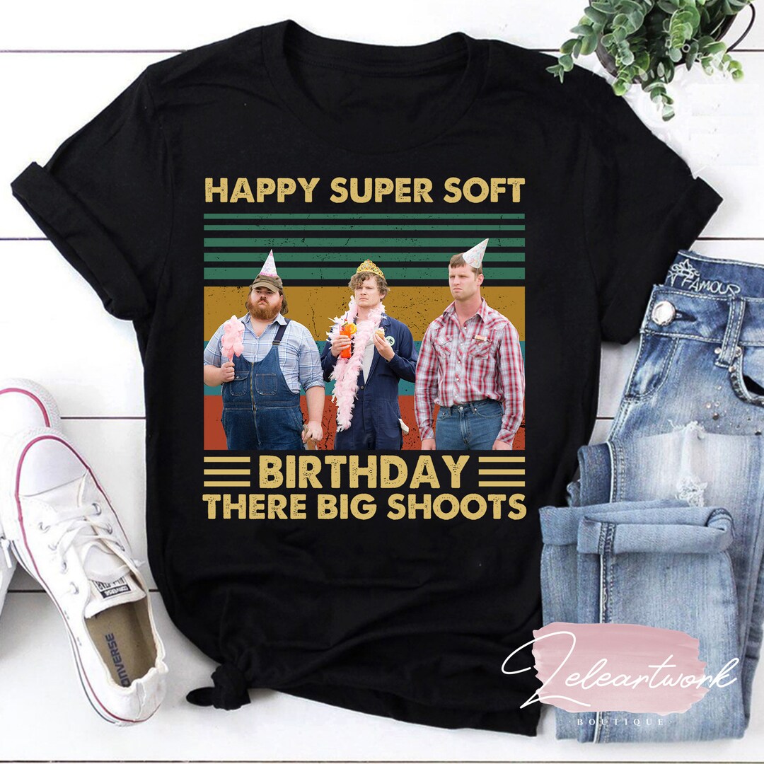 Happy Super Soft Birthday There Big Shoots Vintage Letterkenny Lovers