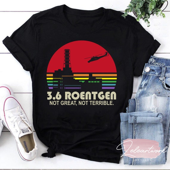 3.6 Roentgen Not Great, Not Terrible Chernobyl T-Shirt 3.6 Roentgen Not Great, Not Terrible Chernobyl T-Shirt